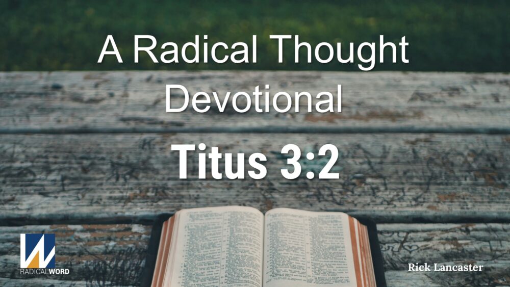 A Radical Thought Devotional for October 28, 2025 – Titus 3:2 – Episode 008