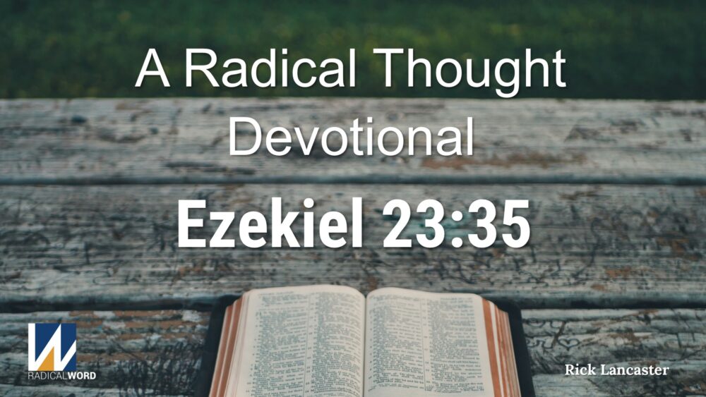 A Radical Thought Devotional for November 11, 2025 – Ezekiel 23:35 – Episode 010 Image