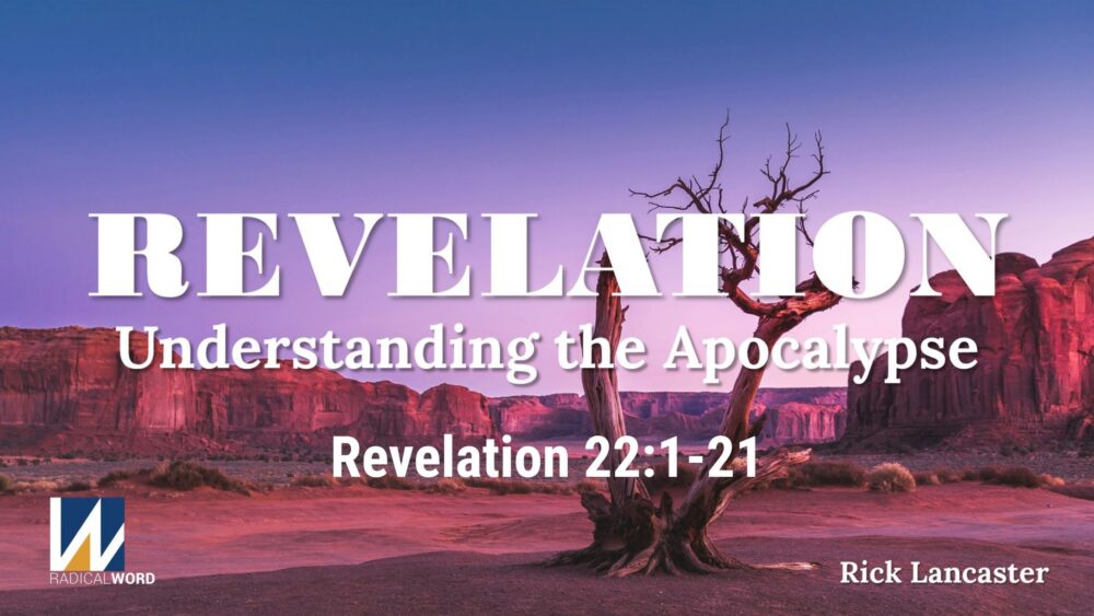 Radical Word Bible Study - Episode 039 – August 20, 2026 – Revelation 22:1-21